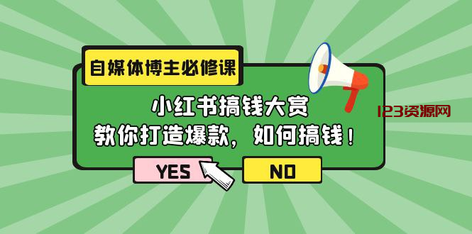 自媒体博主必修课：小红书搞钱大赏，教你打造爆款，如何搞钱（11节课）-123资源网